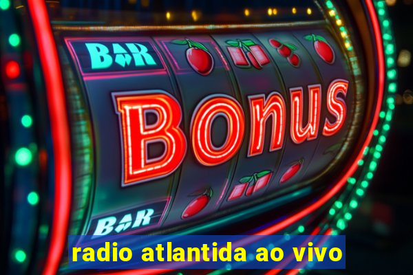 radio atlantida ao vivo